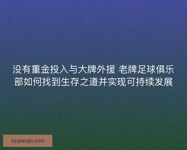 没有重金投入与大牌外援 老牌足球俱乐部如何找到生存之道并实现可持续发展